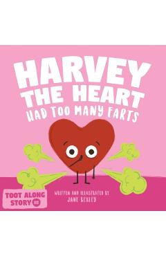 Harvey The Heart Had Too Many Farts: A Rhyming Read Aloud Story Book For Kids And Adults About Farting and Friendship, A Valentine's Day Gift For Boys - Jane Bexley