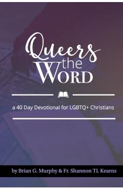 Queers The Word: A 40 Day Devotional for LGBTQ+ Christians - Shannon Tl Kearns