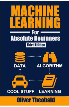 Machine Learning for Absolute Beginners: A Plain English Introduction (Third Edition) - Oliver Theobald