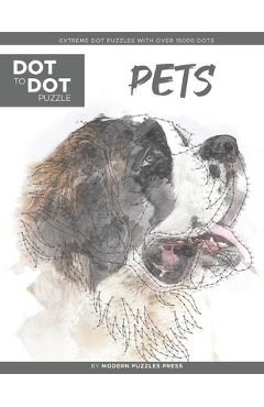 Pets - Dot to Dot Puzzle (Extreme Dot Puzzles with over 15000 dots) by Modern Puzzles Press: Extreme Dot to Dot Books for Adults - Challenges to compl - Catherine Adams