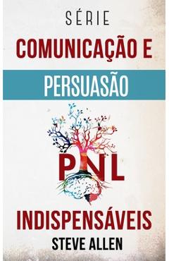 S&#65533;rie Comunica&#65533;&#65533;o e Persuas&#65533;o indispens&#65533;veis: S&#65533;rie de 3 t&#65533;tulos: Persuas&#65533;o e influ&#65533;ncia, T&#65533;cnicas proibidas de persuas&#65533;o e T&#65533;cnicas de conversa&#65533;&#65533;o - Steve