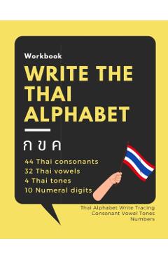 Write the Thai Alphabet Workbook: Thai Alphabet Write Tracing Consonant Vowel Tones Numbers - Adisak Mapho