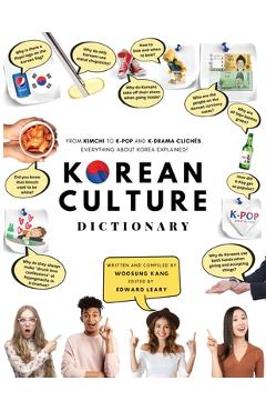 Korean Culture Dictionary: From Kimchi To K-Pop And K-Drama Cliches. Everything About Korea Explained! - Woosung Kang
