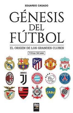 G�nesis del f�tbol: El origen de los grandes clubes - Eduardo Casado
