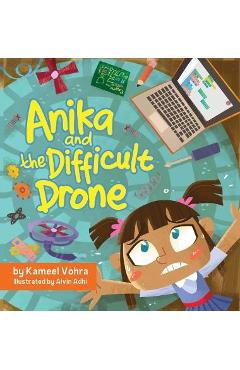 Anika and the difficult drone: a fun, diverse children's book that encourages stem learning and patience - kameel vohra