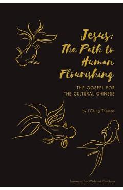 Jesus: The Path to Human Flourishing: The Gospel for the Cultural Chinese - I'ching Thomas
