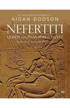 Nefertiti, Queen and Pharaoh of Egypt: Her Life and Afterlife - Aidan Dodson