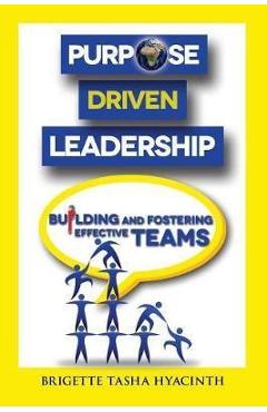 Purpose Driven Leadership: Building and Fostering Effective Teams - Brigette Tasha Hyacinth