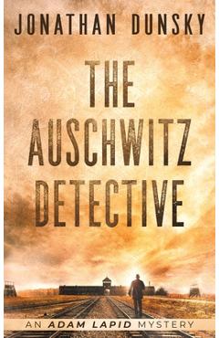 The Auschwitz Detective - Jonathan Dunsky