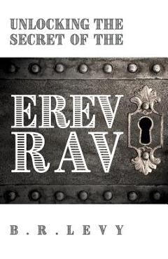 Unlocking the Secret of the Erev Rav: The Mixed Multitude in Jewish Kabbalah - B. R. Levy