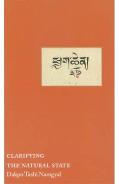 Clarifying the Natural State: A Principal Guidance Manual for Mahamudra - Dakpo Tashi Namgyal