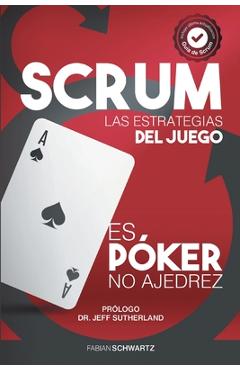 Scrum Las Estrategias del Juego: Es P&#65533;ker, No Ajedrez - Fabian Schwartz
