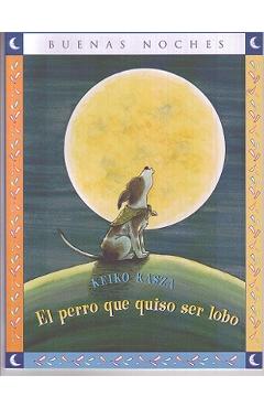 El Perro Que Quiso Ser Lobo = The Dog Who Cried Wolf - Keiko Kasza