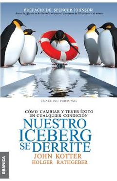 Nuestro iceberg se derrite: C�mo cambiar y tener �xito en situaciones adversas - John Kotter