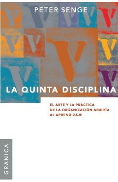 La Quinta Disciplina: El Arte Y La Practica de la Organizacion Abierta Al Aprendizaje - Peter M. Senge