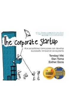 The Corporate Startup: How Established Companies Can Develop Successful Innovation Ecosystems - Tendayi Viki
