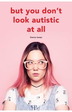 But you don\'t look autistic at all - Bianca Toeps