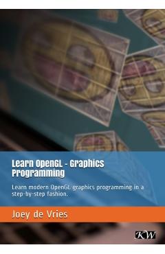 Learn OpenGL: Learn modern OpenGL graphics programming in a step-by-step fashion. - Joey De Vries