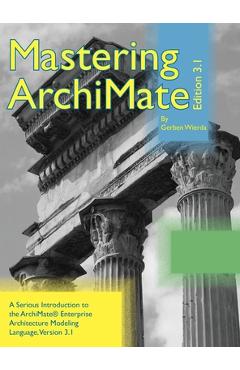 Mastering ArchiMate Edition 3.1: A serious introduction to the ArchiMate(R) enterprise architecture modeling language - Gerben Wierda