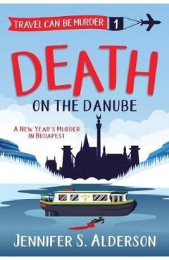Death on the Danube: A New Year\'s Murder in Budapest - Jennifer S. Alderson