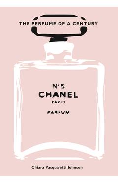 Chanel No. 5: The Perfume of a Century - Chiara Pasqualetti Johnson