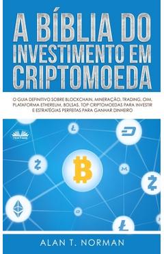 A B�blia do Investimento em Criptomoeda: O Guia Definitivo Sobre Como Investir Em Criptomoedas - Andrea Luri Abe