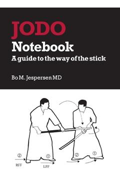 Jodo Notebook: A guide to the way of the stick - Bo Jespersen