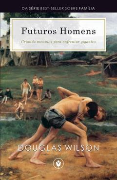 Futuros Homens: Criando meninos para enfrentar gigantes - Kenneth Wieske