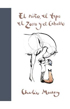 El Ni�o, El Topo, El Zorro Y El Caballo / The Boy, the Mole, the Fox and the Horse - Charlie Mackesy