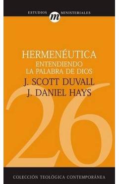 Hermen�utica Entendiendo La Palabra de Dios = Grasping God\'s Word - J. Scott Duvall