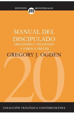Manual del Discipulado: Creciendo Y Ayudando a Otros a Crecer - Greg Ogden