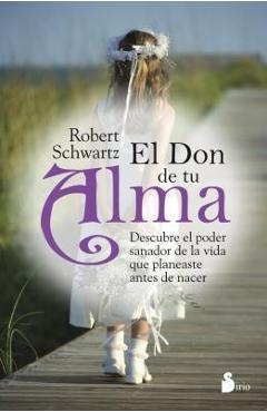 El Don de Tu Alma: Descubre el Poder Sanador de la Vida Que Planeaste Antes de Nacer = Your Soul\'s Gift - Robert Schwartz
