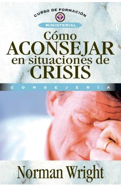 C�mo Aconsejar En Situaciones de Crisis - Norman Wright