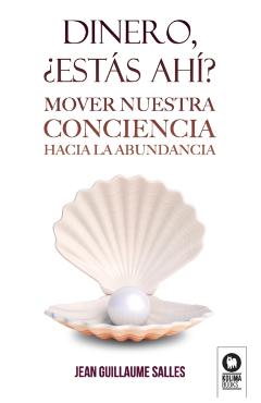 Dinero, �est�s ah�?: Mover nuestra conciencia hacia la abundancia - Jean Guillaume Salles