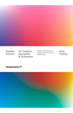 Palette Perfect for Graphic Designers and Illustrators: Colour Combinations, Meanings and Cultural References - Sara Caldas