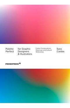 Palette Perfect for Graphic Designers and Illustrators: Colour Combinations, Meanings and Cultural References - Sara Caldas