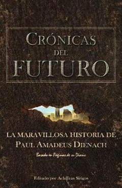 Cr�nicas Del Futuro: La maravillosa historia de Paul Amadeus Dienach - Achilleas Sirigos