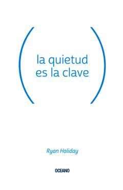 La Quietud Es La Clave - Ryan Holiday