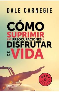 C�mo Suprimir Las Preocupaciones Y Disfrutar de la Vida / How to Stop Worrying and Start Living - Dale Carnegie