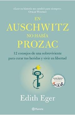 En Auschwitz No Hab�a Prozac: 12 Consejos de Una Superviviente Para Curar Tus Heridas Y Vivir En Libertadad - Edith Eger