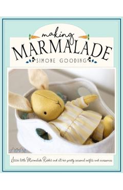 Making Marmalade: Stitch Little Marmalade Rabbit and All Her Pretty Seasonal Outfit and Accessories - Simone Gooding