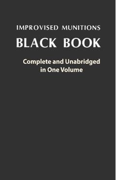 Improvised Munitions Black Book: Complete and Unabridged in One Volume: Complete and Unabridged in One Volume - U S Government