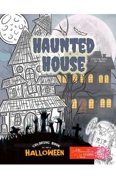 HAUNTED HOUSE coloring books for adults - Halloween coloring book for adults: A halloween haunted house coloring book for adults - Alternative Coloring Vibea