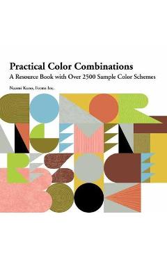 Practical Color Combinations: A Resource Book with Over 2500 Sample Color Schemes - Naomi Kuno