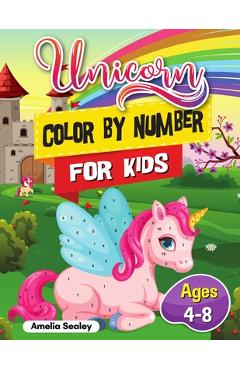 Unicorn Color by Number for Kids: Unicorn Coloring Book for Kids and Educational Activity Books for Kids, Color by Number Unicorn Ages 4-8 - Amelia Sealey