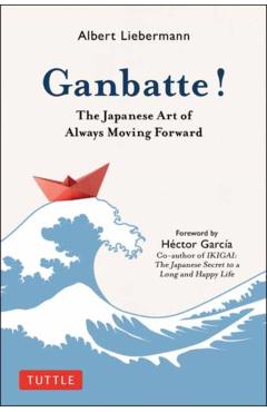 Ganbatte!: The Japanese Art of Always Moving Forward - Albert Liebermann