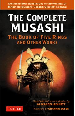 The Complete Musashi: The Book of Five Rings and Other Works: Definitive New Translations of the Writings of Miyamoto Musashi - Japan\'s Greatest Samur - Miyamoto Musashi