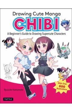 Drawing Cute Manga Chibi: A Beginner's Guide to Drawing Super Cute Characters - Ryusuke Hamamoto
