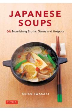 Japanese Soups: 66 Nourishing Broths, Stews and Hotpots - Keiko Iwasaki