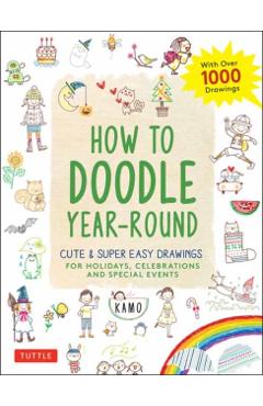 How to Doodle Year-Round: Cute & Super Easy Drawings for Holidays, Celebrations and Special Events - With Over 1000 Drawings - Kamo